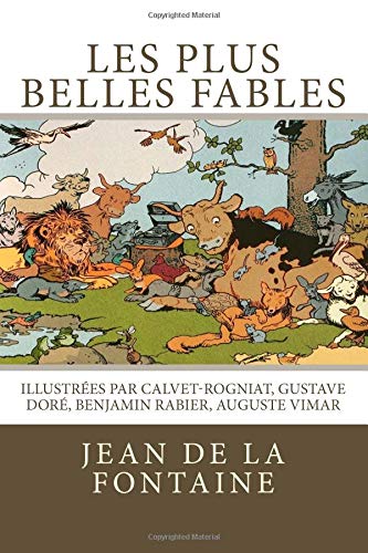 Les plus belles fables de La Fontaine: Illustrées par Calvet-Rogniat, Gustave Doré, Benjamin Rabier, Auguste Vimar Les plus belles fables de La Fontaine: Illustrées par Calvet-Rogniat, Gustave Doré, Benjamin Rabier, Auguste Vimar von CreateSpace Independent Publishing Platform
