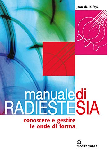 Manuale di radiestesia. Conoscere e gestire le onde di forma (L' altra medicina)