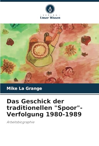 Das Geschick der traditionellen "Spoor"-Verfolgung 1980-1989: Arbeitsbiographie von Verlag Unser Wissen