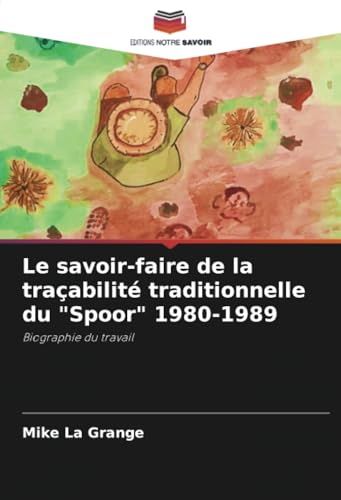 Le savoir-faire de la traçabilité traditionnelle du "Spoor" 1980-1989: Biographie du travail von Editions Notre Savoir