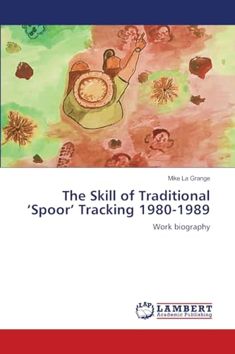 The Skill of Traditional ‘Spoor’ Tracking 1980-1989: Work biography von LAP LAMBERT Academic Publishing