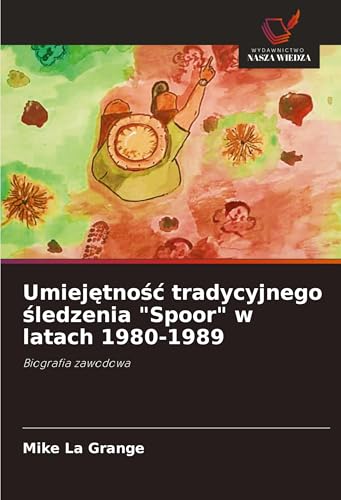 Umiej¿tno¿¿ tradycyjnego ¿ledzenia "Spoor" w latach 1980-1989: Biografia zawodowa von Wydawnictwo Nasza Wiedza