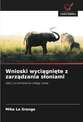 Wnioski wyci¿gni¿te z zarz¿dzania s¿oniami: Ubój i przeniesienie ca¿ego stada von Wydawnictwo Nasza Wiedza