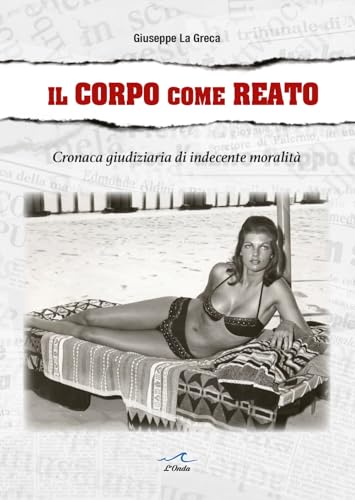 Il corpo come reato. Cronaca giudiziaria di indecente moralità von L'Onda