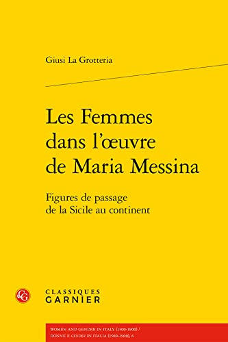 Les Femmes Dans L'oeuvre De Maria Messina: Figures De Passage De La Sicile Au Continent (Donne E Gender in Italia 1500-1900, 6) von Classiques Garnier