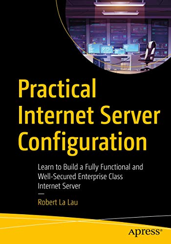 Practical Internet Server Configuration: Learn to Build a Fully Functional and Well-Secured Enterprise Class Internet Server von Apress