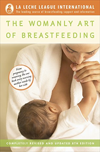 The Womanly Art of Breastfeeding: Completely Revised and Updated 8th Edition (La Leche League International Book)