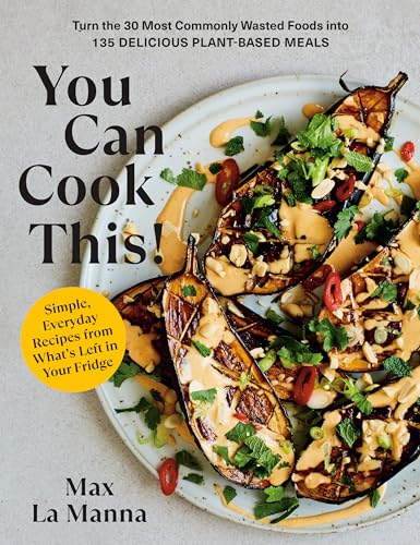 You Can Cook This!: Turn the 30 Most Commonly Wasted Foods into 135 Delicious Plant-Based Meals