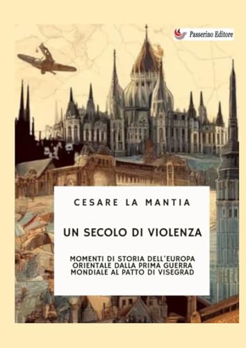 Un secolo di violenza: Momenti di Storia dell'Europa orientale dalla Prima guerra mondiale al Patto di Visegrad. Un secolo di violenza: Momenti di Storia dell'Europa orientale dalla Prima guerra mondiale al Patto di Visegrad. von Passerino