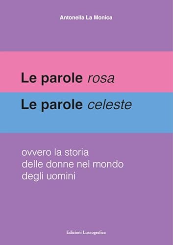 Le parole rosa. Le parole celeste. Ovvero la storia delle donne nel mondo degli uomini Le parole rosa. Le parole celeste. Ovvero la storia delle donne nel mondo degli uomini von Lussografica