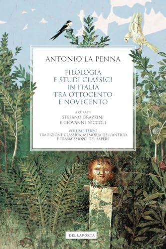 Filologia e studi classici in Italia tra Ottocento e Novecento: Volume terzo: Tradizione classica, memoria dell’antico e trasmissione del sapere von Della Porta Editori