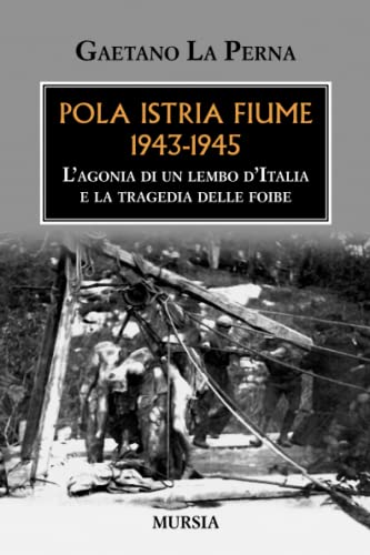 Pola Istria Fiume 1943-1945: L’agonia di un lembo d’Italia e la tragedia delle foibe (Trieste e la questione dalmata-istriana) von Mursia