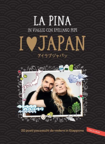 I love Japan. In viaggio con Emiliano Pepe. 20 posti pazzeschi da vedere in Giappone von Vallardi A.