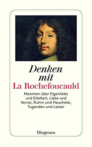 Denken mit La Rochefoucauld: Maximen über Eigenliebe und Eitelkeit, Liebe und Verrat, Ruhm und Heuchelei, Tugenden und Laster (detebe) von Diogenes