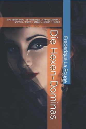 Die Hexen-Dominas: Eine BDSM-Story von Frederique La Rouge (BDSM / Domina / Herrin / Sklave / Fetisch / Horror) von Independently published