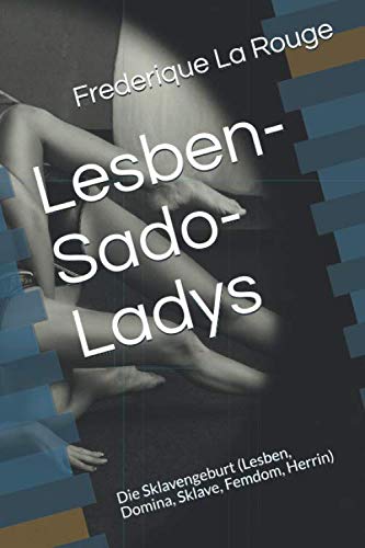 Lesben-Sado-Ladys: Die Sklavengeburt (Lesben, Domina, Sklave, Femdom, Herrin)