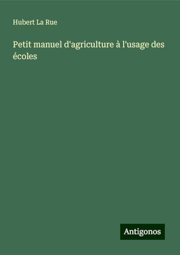 Petit manuel d'agriculture à l'usage des écoles von Antigonos Verlag