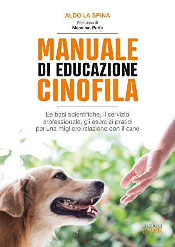 Manuale di educazione cinofila. Le basi scientifiche, il servizio professionale, gli esercizi pratici per una migliore relazione con il cane (Grandi passioni)