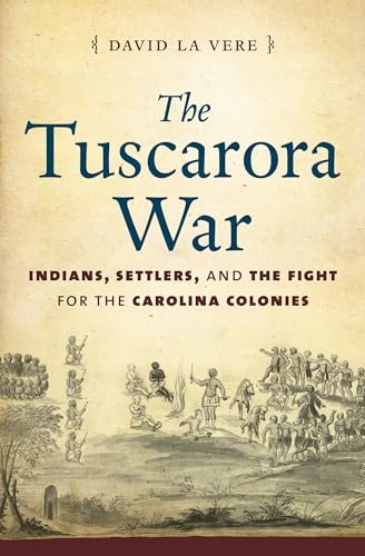 The Tuscarora War: Indians, Settlers, and the Fight for the Carolina Colonies