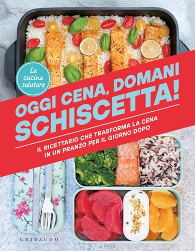 Oggi cena, domani schiscetta! Il ricettario che trasforma la cena in un pranzo per il giorno dopo (Sapori e fantasia) von Gribaudo
