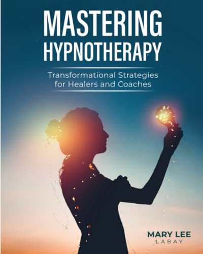 Mastering Hypnotherapy: Transformational Strategies for Healers and Coaches von Independently published