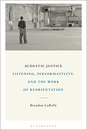 Acoustic Justice: Listening, Performativity, and the Work of Reorientation von Bloomsbury Academic