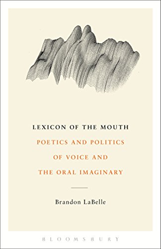 Lexicon of the Mouth: Poetics and Politics of Voice and the Oral Imaginary von Bloomsbury Academic