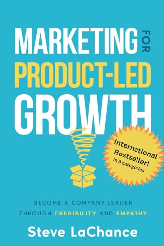 Marketing for Product-Led Growth: Become a Company Leader through Credibility and Empathy