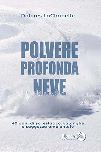 Polvere profonda neve. 40 anni di sci estatico, valanghe e saggezza ambientale (Equilibri) von Alpinia