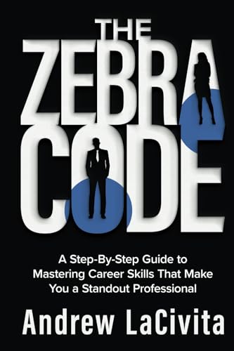 The Zebra Code: A Step-By-Step Guide to Mastering Career Skills That Make You a Standout Professional The Zebra Code: A Step-By-Step Guide to Mastering Career Skills That Make You a Standout Professional