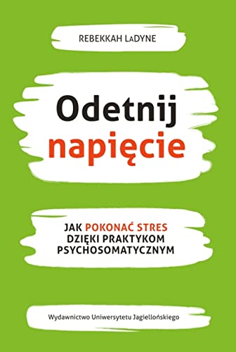 Odetnij napięcie: Jak pokonać stres dzięki praktykom psychosomatycznym von Wydawnictwo Uniwersytetu Jagiellońskiego