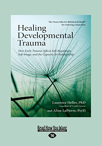 Healing Developmental Trauma: How Early Trauma Affects Self-Regulation, Self-Image, and the Capacity for Relationship von ReadHowYouWant