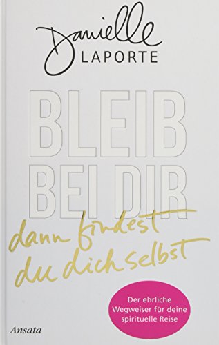 Bleib bei dir - dann findest du dich selbst: Der ehrliche Wegweiser für deine spirituelle Reise