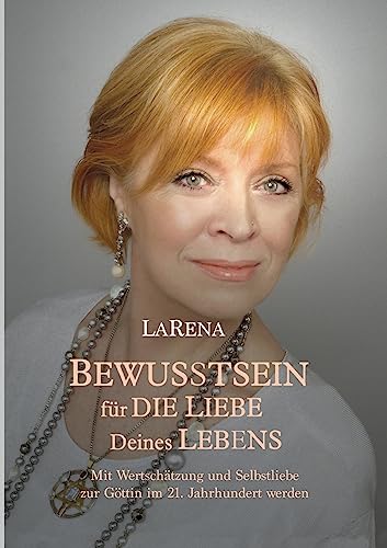 BEWUSSTSEIN für DIE LIEBE Deines LEBENS: Mit Wertschätzung und Selbstliebe zur Göttin im 21. Jahrhundert werden von tredition