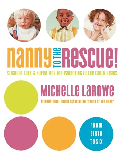 Nanny to the Rescue!: Straight Talk and Super Tips for Parenting in the Early Years: Straight Talk & Super Tips for Parenting in the Early Years