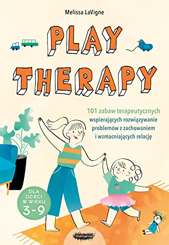 Play therapy: 101 zabaw terapeutycznych wspierających rozwiązywanie problemów z zachowaniem i wzmacniających relację