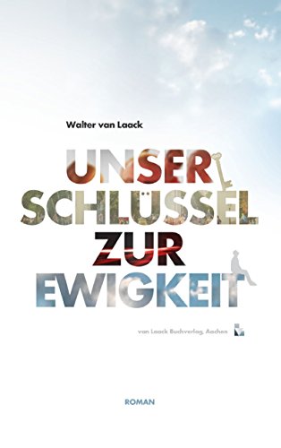 Unser Schlüssel zur Ewigkeit: Roman