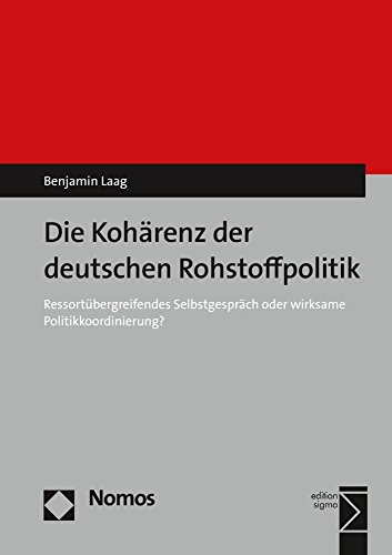 Die Kohärenz der deutschen Rohstoffpolitik: Ressortübergreifendes Selbstgespräch oder wirksame Politikkoordinierung?