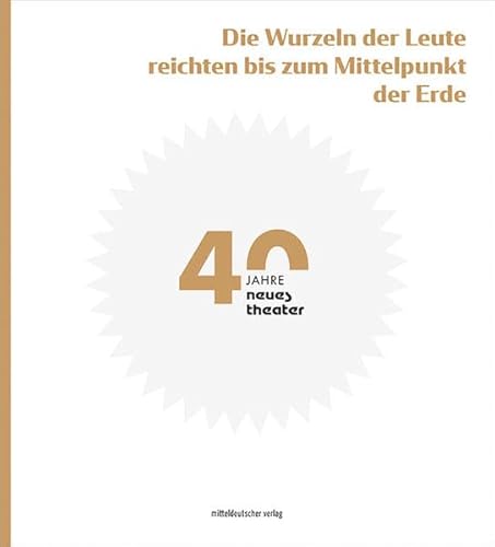 »Die Wurzeln der Leute reichten bis zum Mittelpunkt der Erde«: 40 Jahre neues theater