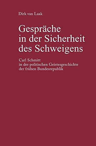 Gespräche in der Sicherheit des Schweigens: Carl Schmitt in der politischen Geistesgeschichte der frühen Bundesrepublik