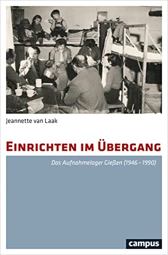 Einrichten im Übergang: Das Aufnahmelager Gießen (1946-1990)