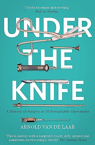 Under the Knife: A History of Surgery in 28 Remarkable Operations von Hodder And Stoughton Ltd.
