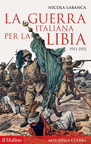 La guerra italiana per la Libia. 1911-1931 (Storica paperbacks)