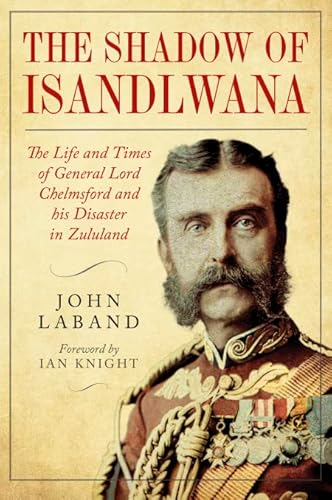 In the Shadow of Isandlwana: The Life and Times of General Lord Chelmsford and His Disaster in Zululand von Greenhill Books