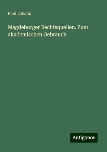 Magdeburger Rechtsquellen. Zum akademischen Gebrauch von Antigonos Verlag