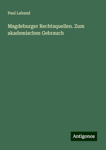 Magdeburger Rechtsquellen. Zum akademischen Gebrauch von Antigonos Verlag