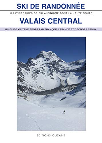 Ski de randonnée Valais central : 120 itinéraires de ski-alpinisme dont la Haute Route