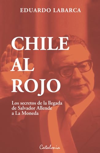 Chile al rojo: Los secretos de la llegada de Salvador Allende a La Moneda (De lo público y lo privado) sobre un país confundido von Editorial Catalonia