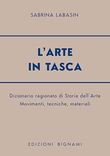 L'arte in tasca. Dizionario ragionato di storia dell'arte. Movimenti, tecniche, materiali (Biblioteca scolastica Bignami) von Bignami