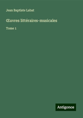 ¿uvres littéraires-musicales: Tome 1 von Antigonos Verlag